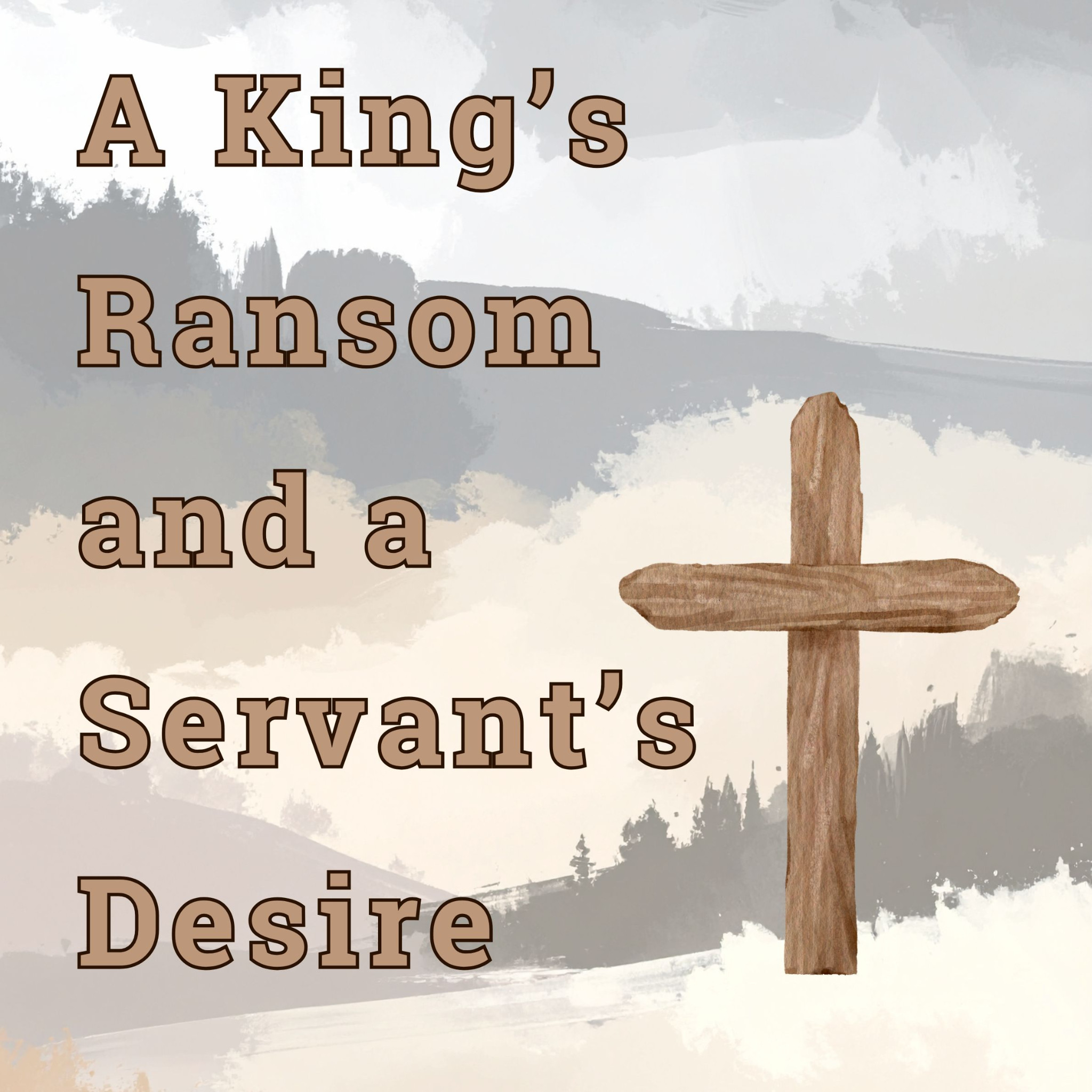 A King's Ransom and a Servant's Desire (Matthew 20:17-28)