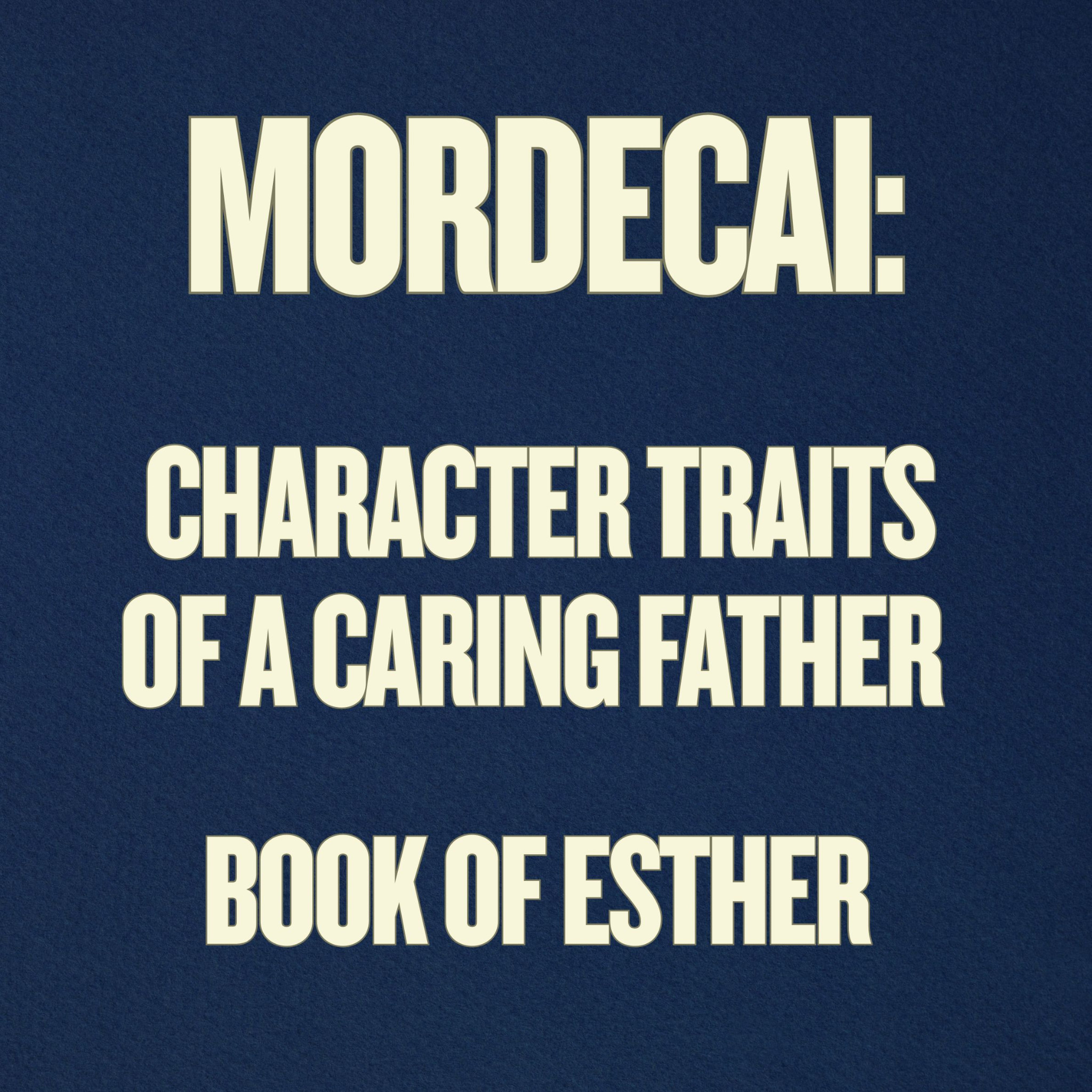 Mordecai: Character Traits of a Caring Father (Esther 2)