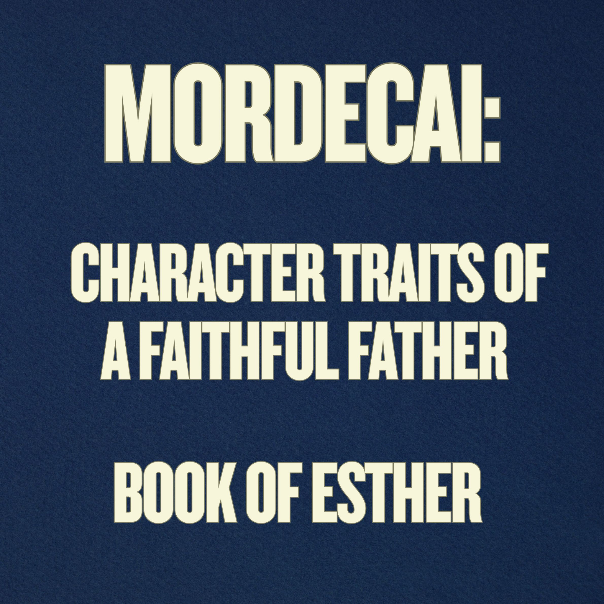 Mordecai: Character Traits of a Faithful Father (Book of Esther)